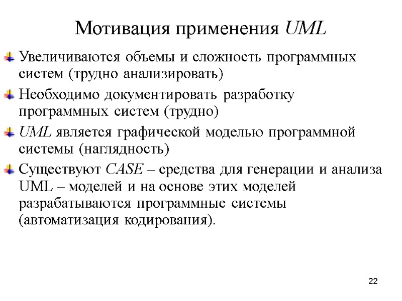 22 Мотивация применения UML Увеличиваются объемы и сложность программных систем (трудно анализировать) Необходимо документировать